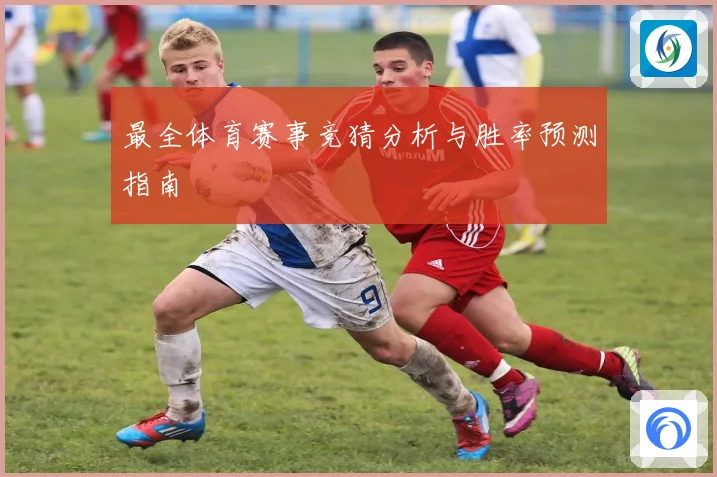 最全体育赛事竞猜分析与胜率预测指南