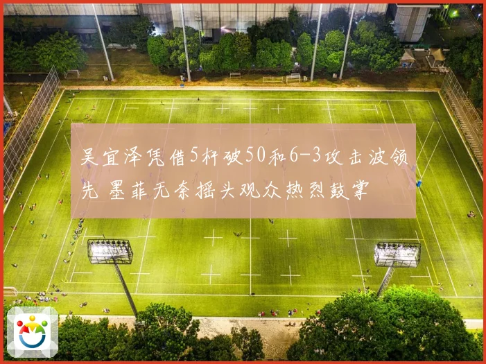 吴宜泽凭借5杆破50和6-3攻击波领先 墨菲无奈摇头观众热烈鼓掌