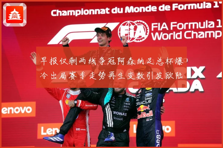 早报仅剩两线争冠阿森纳足总杯爆冷出局赛季走势再生变数引发欧陆格局震荡
