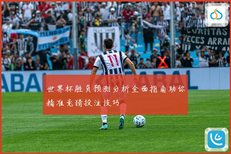 世界杯胜负预测分析全面指南助你精准竞猜投注技巧