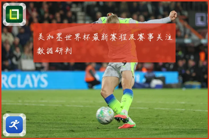 美加墨世界杯最新赛程及赛事关注数据研判
