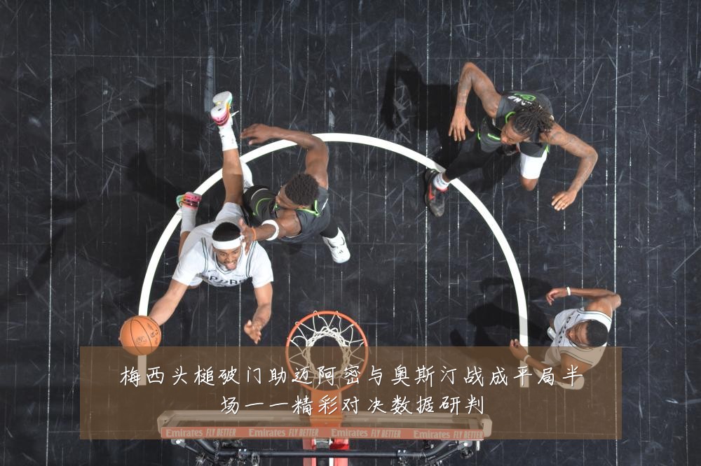 梅西头槌破门助迈阿密与奥斯汀战成平局半场一一精彩对决数据研判