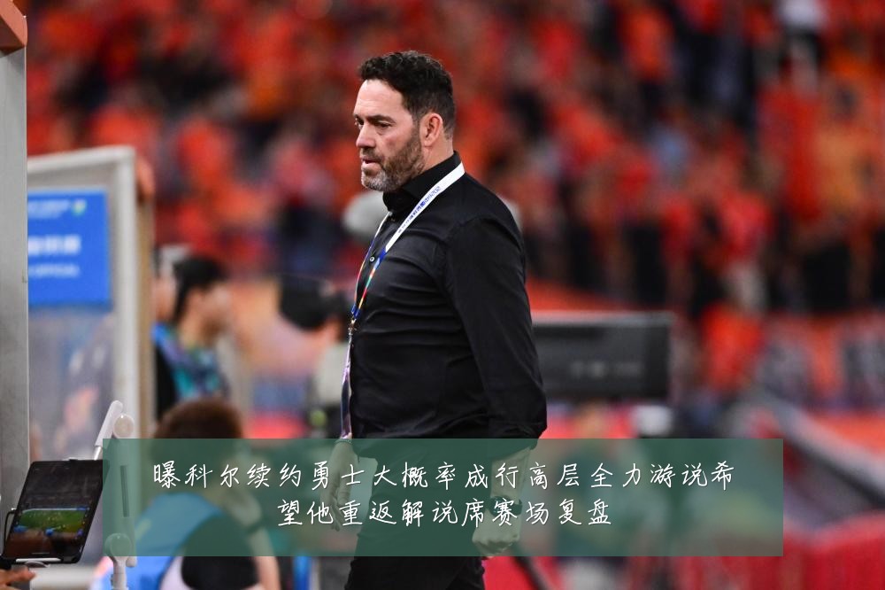 曝科尔续约勇士大概率成行高层全力游说希望他重返解说席赛场复盘